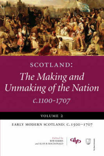 Cover for Alan R. MacDonald · Scotland: The Making and Unmaking of the Nation c1100-1707 (Early Modern Scotland: c1500-1707) (Paperback Book) (2011)