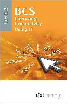 Cover for CiA Training Ltd. · BCS Improving Productivity Using IT Level 3 (Spiralbok) (2009)