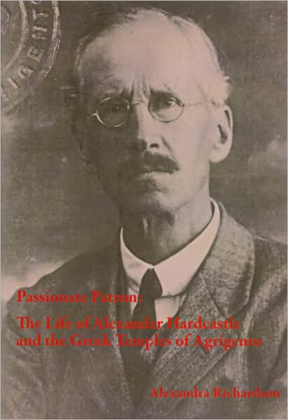 Cover for Alexandra Richardson · Passionate Patron: The Life of Alexander Hardcastle and the Greek Temples of Agrigento - Archaeological Lives (Paperback Book) (2009)