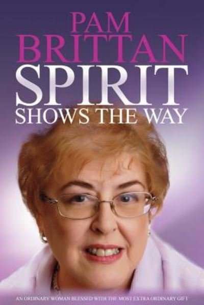 Cover for Pam Brittan · Spirit Shows the Way: An Ordinary Woman Blessed With the Most Extraordinary Gift (Taschenbuch) (2018)