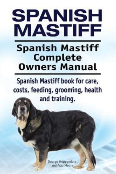 Cover for Asia Moore · Spanish Mastiff. Spanish Mastiff Complete Owners Manual. Spanish Mastiff book for care, costs, feeding, grooming, health and training. (Paperback Bog) (2017)