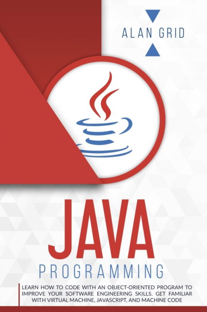 Java Programming: Learn How to Code With an Object-Oriented Program to Improve Your Software Engineering Skills. Get Familiar with Virtual Machine, JavaScript, and Machine Code - Computer Science - Alan Grid - Bøger - Alan Grid - 9781914045288 - 13. februar 2021