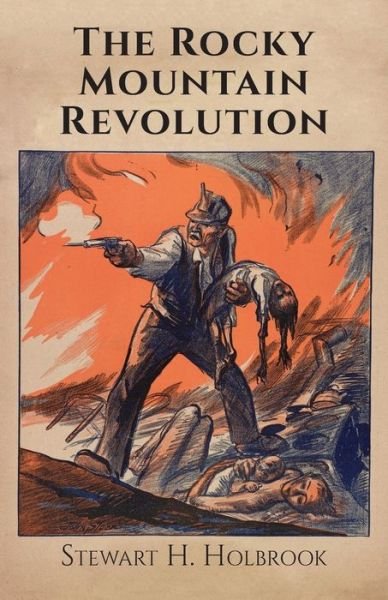 Cover for Stewart H. Holbrook · The Rocky Mountain Revolution (Paperback Book) (2018)
