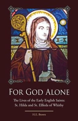 Cover for H E Brown · For God Alone: The Lives of the Early English Saints: St. Hilda and St. Elfleda of Whitby (Paperback Bog) (2016)