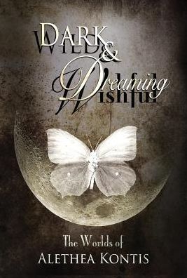 Cover for Alethea Kontis · Wild and Wishful, Dark and Dreaming: The Worlds of Alethea Kontis (Buch) (2016)