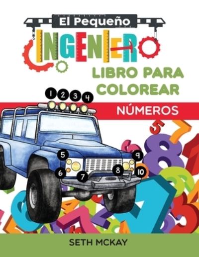 Cover for Seth McKay · El Pequeno Ingeniero - Libro Para Colorear - Numeros: Libro de numeros para colorear educativo y divertido para ninos de grado Preescolar y Primaria - El Pequeno Ingeniero - Libro Para Colorear (Paperback Book) (2020)