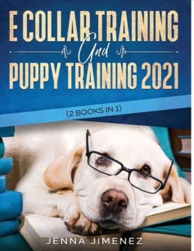 Cover for Jenna Jimenez · E Collar Training AND Puppy Training 2021 (Paperback Book) (2020)