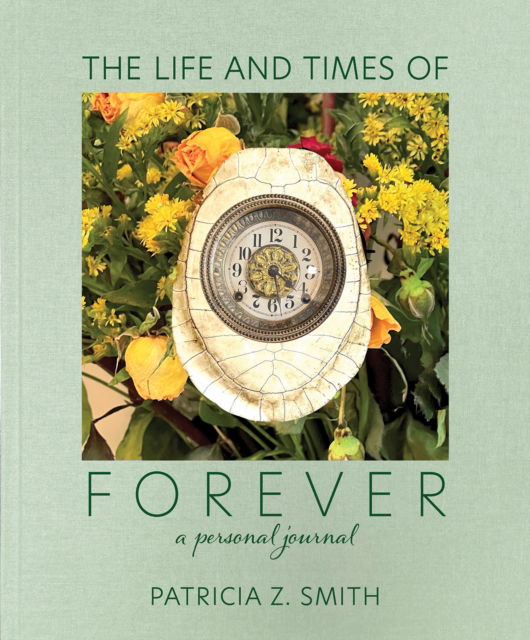 Cover for Patricia Z Smith · The Life and Times of Forever - Patricia Z Smith (Hardcover Book) (2024)