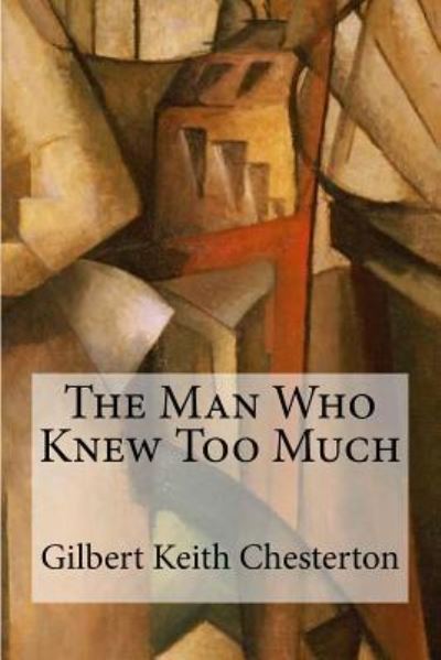 The Man Who Knew Too Much - G K Chesterton - Książki - Createspace Independent Publishing Platf - 9781973934288 - 26 lipca 2017