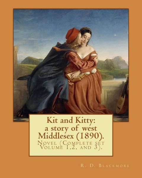 Kit and Kitty : a story of west Middlesex . By : R. D. Blackmore . : Kit and Kitty - R. D. Blackmore - Books - Createspace Independent Publishing Platf - 9781976045288 - September 3, 2017
