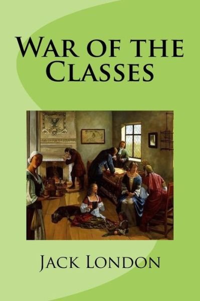 War of the Classes - Jack London - Bøger - Createspace Independent Publishing Platf - 9781978041288 - 7. oktober 2017