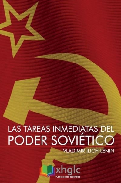 Las tareas inmediatas del Poder Soviético - Vladímir Ilich Lenin - Książki - Createspace Independent Publishing Platf - 9781981841288 - 18 grudnia 2017