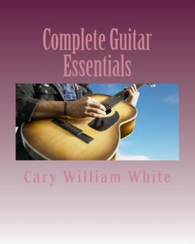 Cary William White · Complete Guitar Essentials (Paperback Book) (2018)