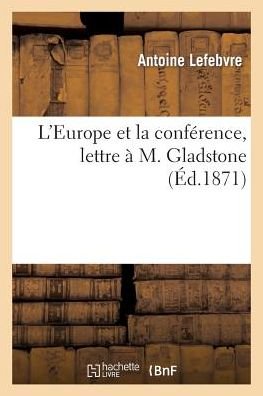 Cover for Lefebvre-a · L'europe et La Conference, Lettre a M. Gladstone (Pocketbok) [French edition] (2013)