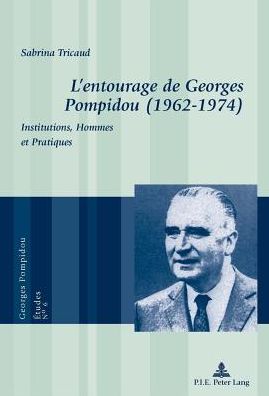 Cover for Sabrina Tricaud · L'Entourage de Georges Pompidou (1962-1974): Institutions, Hommes Et Pratiques - Georges Pompidou - Etudes (Paperback Book) [French edition] (2013)