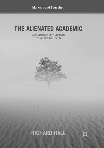 Cover for Richard Hall · The Alienated Academic: The Struggle for Autonomy Inside the University - Marxism and Education (Paperback Bog) [Softcover reprint of the original 1st ed. 2018 edition] (2019)