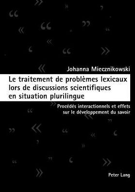 Cover for Johanna Miecznikowski · Le Traitement de Problemes Lexicaux Lors de Discussions Scientifiques En Situation Plurilingue: Procedes Interactionnels Et Effets Sur Le Developpement Du Savoir (Pocketbok) (2005)