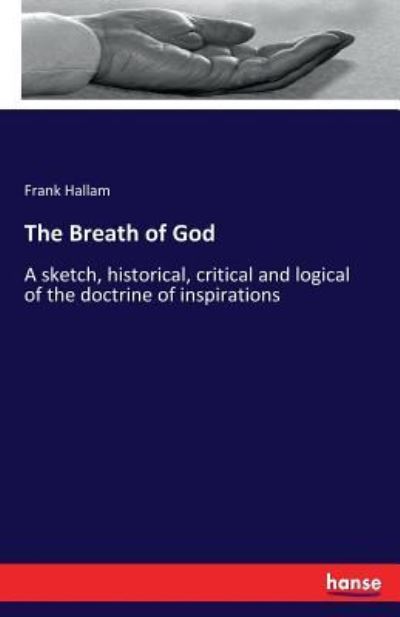 The Breath of God: A sketch, historical, critical and logical of the doctrine of inspirations - Frank Hallam - Bücher - Hansebooks - 9783337183288 - 1. Juli 2017