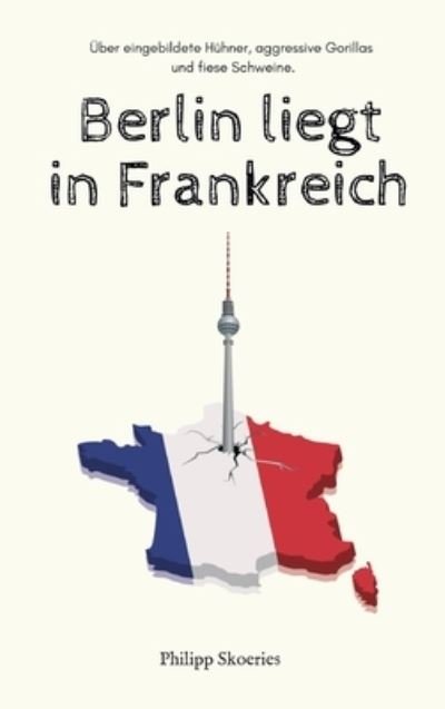 Cover for Philipp Skoeries · Berlin liegt in Frankreich (Hardcover bog) (2021)