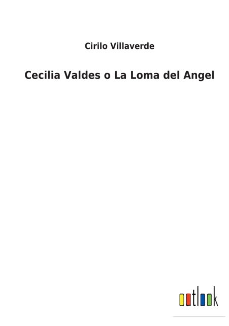 Cecilia Valdes o La Loma del Angel - Cirilo Villaverde - Livros - Bod Third Party Titles - 9783368000288 - 25 de fevereiro de 2022