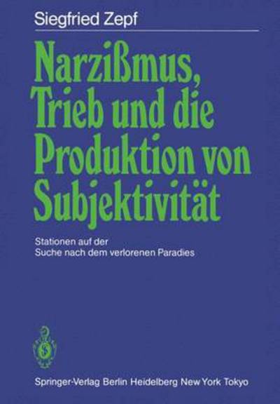 Cover for Siegfried Zepf · Narzissmus, Trieb Und Die Produktion Von Subjektivitat: Stationen Auf Der Suche Nach Dem Verlorenen Paradies (Paperback Book) [German edition] (1985)