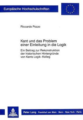 Cover for Pozzo, Riccardo (University of Verona, Italy) · Kant Und Das Problem Einer Einleitung in Die Logik: Ein Beitrag Zur Rekonstruktion Der Historischen Hintergruende Von Kants Logik-Kolleg - Europaeische Hochschulschriften / European University Studie (Paperback Book) (1988)