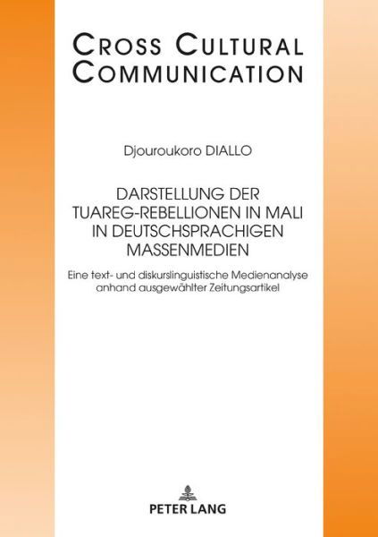 Cover for Djouroukoro Diallo · Darstellung Der Tuareg-Rebellionen in Mali in Deutschsprachigen Massenmedien: Eine Text- Und Diskurslinguistische Medienanalyse Anhand Ausgewaehlter Zeitungsartikel - Cross Cultural Communication (Hardcover bog) (2018)
