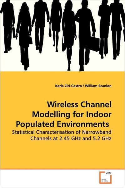 Cover for Karla Ziri-castro · Wireless Channel Modelling for Indoor Populated Environments: Statistical Characterisation of Narrowband Channels at 2.45 Ghz and 5.2 Ghz (Paperback Book) (2009)