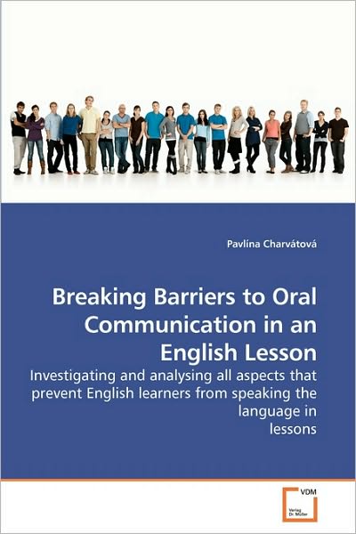 Cover for Pavlína Charvátová · Breaking Barriers to Oral Communication in an English Lesson: Investigating and Analysing All Aspects That Prevent English Learners from Speaking the Language in Lessons (Paperback Book) (2010)