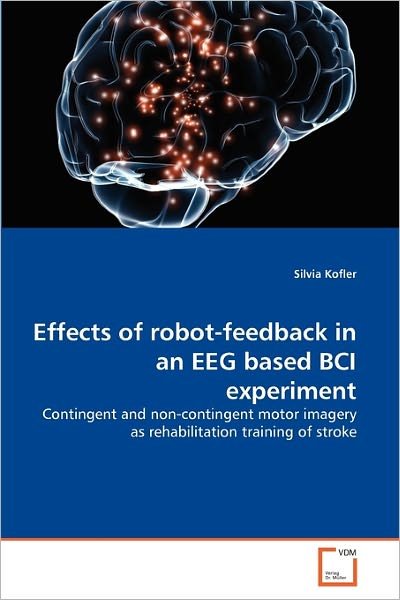 Cover for Silvia Kofler · Effects of Robot-feedback in an Eeg Based Bci Experiment: Contingent and Non-contingent Motor Imagery As Rehabilitation Training of Stroke (Taschenbuch) (2010)