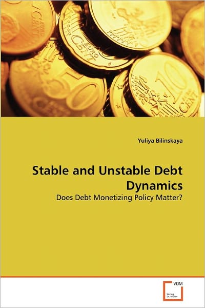 Cover for Yuliya Bilinskaya · Stable and Unstable Debt Dynamics: Does Debt Monetizing Policy Matter? (Paperback Book) (2011)