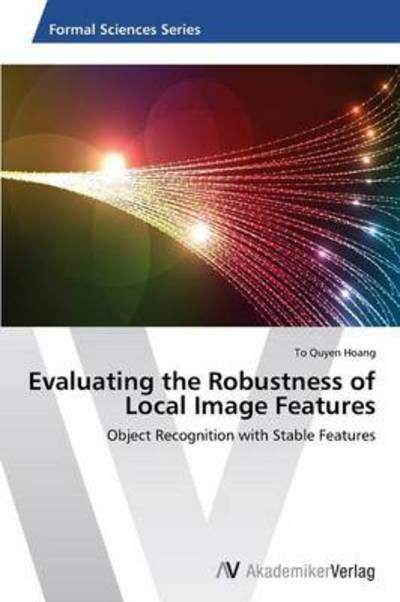 Cover for To Quyen Hoang · Evaluating the Robustness of Local Image Features: Object Recognition with Stable Features (Pocketbok) (2013)