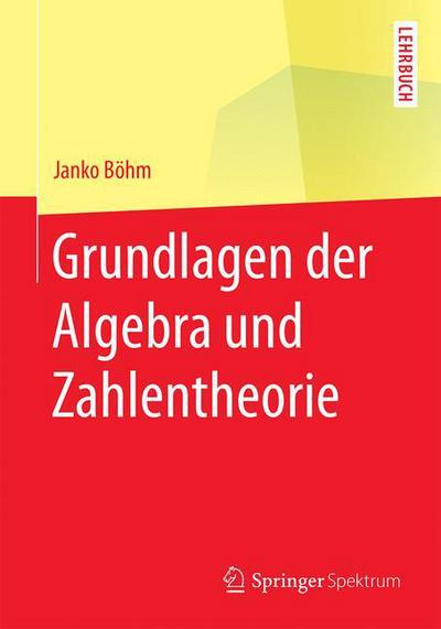 Cover for Janko Boehm · Grundlagen Der Algebra Und Zahlentheorie - Springer-Lehrbuch (Paperback Book) [1. Aufl. 2016 edition] (2016)