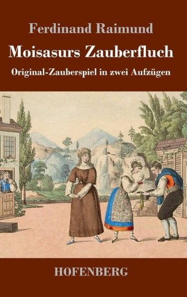 Cover for Ferdinand Raimund · Moisasurs Zauberfluch: Original-Zauberspiel in zwei Aufzugen (Innbunden bok) (2018)