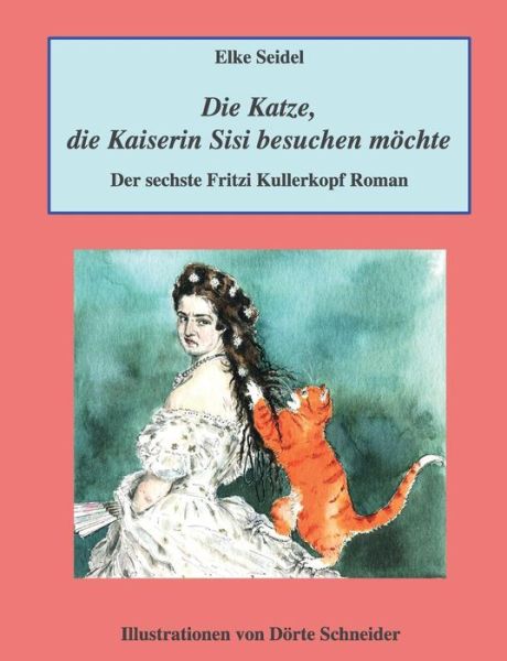 Cover for Elke Seidel · Die Katze, die Kaiserin Sisi besuchen moechte: Der sechste Fritzi Kullerkopf Roman (Paperback Book) (2017)