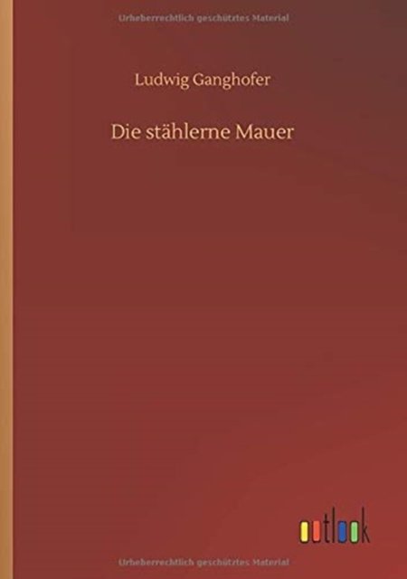 Cover for Ludwig Ganghofer · Die stahlerne Mauer (Taschenbuch) (2020)