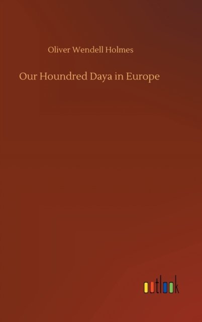 Cover for Oliver Wendell Holmes · Our Houndred Daya in Europe (Gebundenes Buch) (2020)