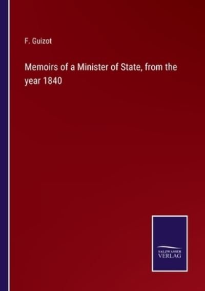 Cover for F Guizot · Memoirs of a Minister of State, from the year 1840 (Paperback Book) (2022)