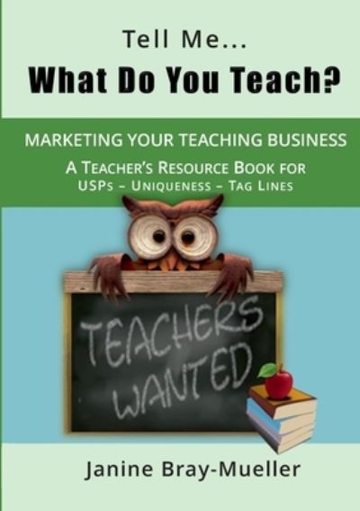Cover for Janine Bray-Mueller · Tell Me... What Do You Teach?: The Teacher's Guide to Marketing your Teaching Business (USPs - Uniqueness - Tag Lines) (Paperback Book) (2021)