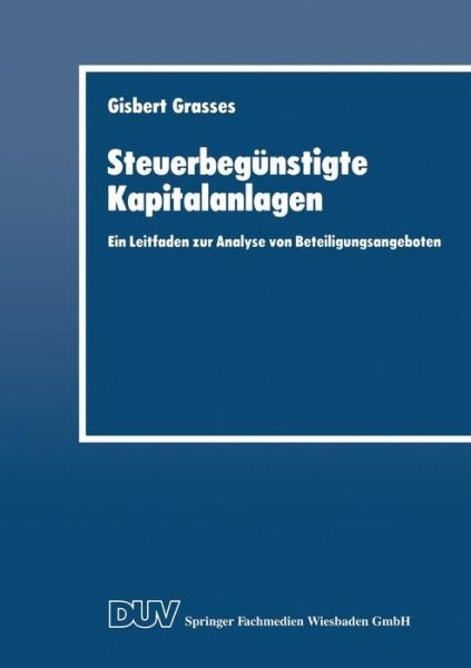 Cover for Gisbert Grasses · Steuerbegunstigte Kapitalanlagen: Ein Leitfaden Zur Analyse Von Beteiligungsangeboten - Duv Wirtschaftswissenschaft (Paperback Book) [1997 edition] (1997)