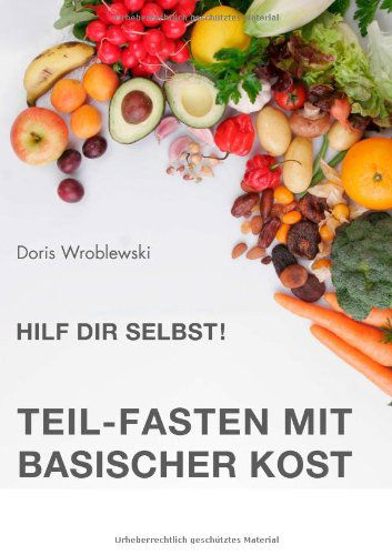 Cover for Doris Wroblewski · Hilf Dir Selbst! Teil-fasten Mit Basischer Kost (Paperback Book) [German edition] (2009)