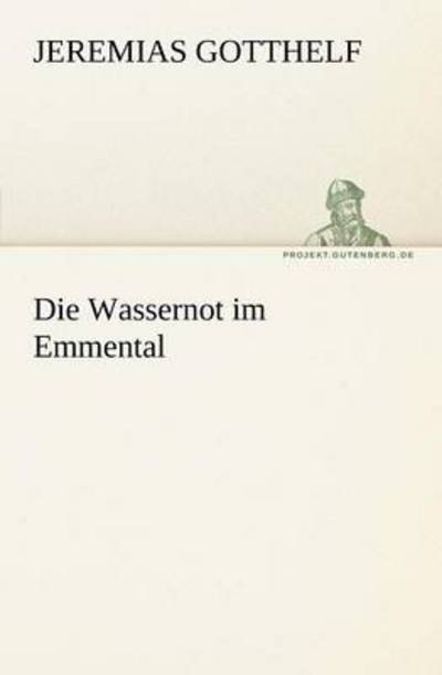 Cover for Jeremias Gotthelf · Die Wassernot Im Emmental (Tredition Classics) (German Edition) (Paperback Book) [German edition] (2012)