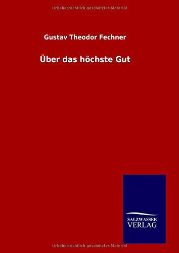 Über Das Höchste Gut - Gustav Theodor Fechner - Books - Salzwasser-Verlag GmbH - 9783846098288 - December 5, 2014