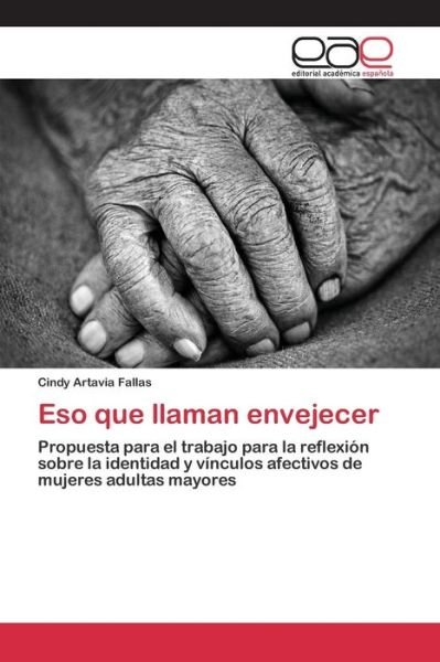Eso Que Llaman Envejecer - Artavia Fallas Cindy - Bøger - Editorial Academica Espanola - 9783846577288 - 10. april 2015