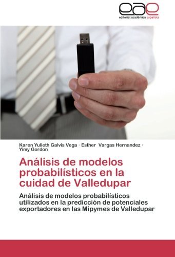 Cover for Yimy Gordon · Análisis De Modelos Probabilísticos en La Cuidad De Valledupar: Análisis De Modelos Probabilísticos Utilizados en La Predicción De Potenciales ... Las Mipymes De Valledupar (Paperback Book) [Spanish edition] (2014)