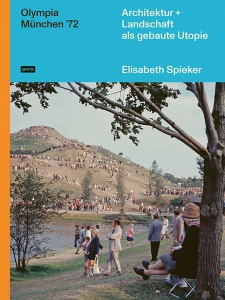 Cover for Elisabeth Spieker · Olympia Munchen ’72: Architektur+Landschaft als gebaute Utopie (Hardcover Book) (2022)