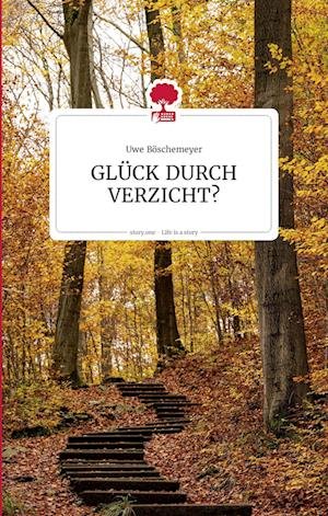 Cover for Uwe Böschemeyer · GLÜCK DURCH VERZICHT? Life is a story - story.one (Bok) (2022)