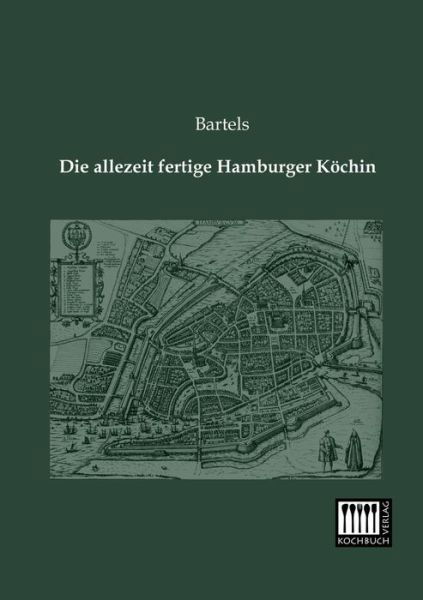 Die Allezeit Fertige Hamburger Koechin - Bartels - Książki - Kochbuch-Verlag - 9783944350288 - 8 stycznia 2013