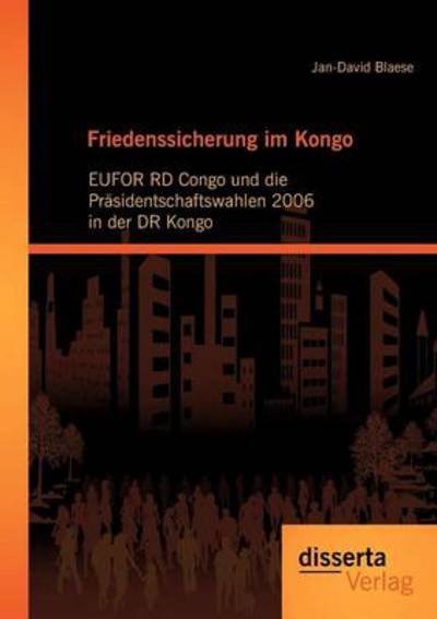 Cover for Jan-david Blaese · Friedenssicherung Im Kongo: Eufor Rd Congo Und Die Präsidentschaftswahlen 2006 in Der Dr Kongo (Paperback Book) [German edition] (2012)