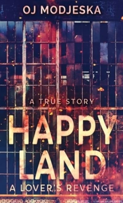 Cover for Oj Modjeska · Happy Land - A Lover's Revenge: The nightclub fire that shocked a nation (Hardcover Book) (2021)